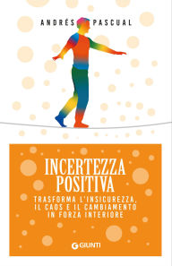 Title: Incertezza positiva: Trasforma l'insicurezza, il caos e il cambiamento in forza interiore, Author: Andrés Pascual