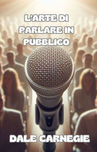 Title: L'arte di parlare in pubblico (tradotto), Author: Dale Carnegie