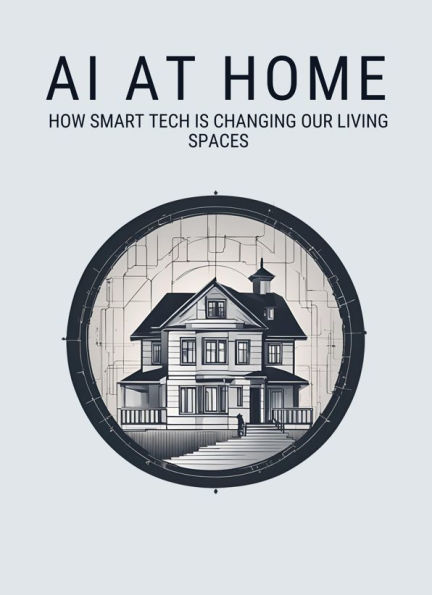 AI at Home: How Smart Tech is Changing Our Living Spaces: Micro Book - C3 - Series AI in Everyday Life