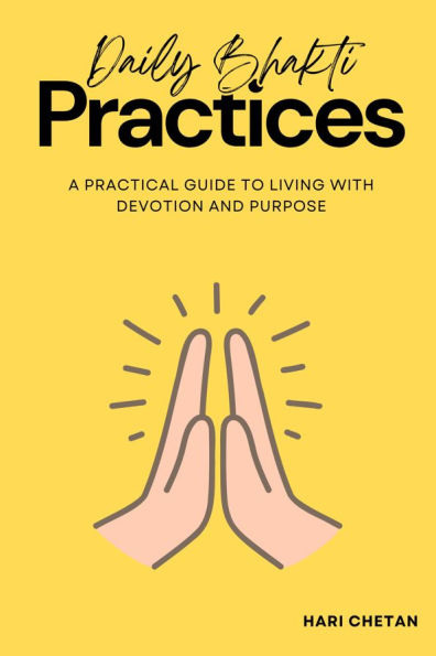 Daily Bhakti Practices: A Practical Guide to Living with Devotion and Purpose