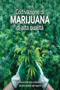 Title: Coltivazione di Marijuana di Alta Qualità: Domina l'Arte della Coltivazione, dai Principianti agli Esperti, Author: AI (Artificial intelligence)