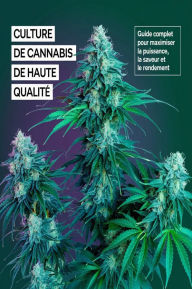 Title: Culture de Cannabis de Haute Qualité : Guide Complet pour Maximiser la Puissance, la Saveur et le Rendement, Author: AI (Artificial intelligence)