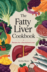 Title: The Fatty Liver Cookbook Recipes for a Revitalized Liver, Author: Bertha Meyer