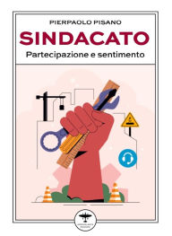 Title: Sindacato: Partecipazione e sentimento, Author: Pierpaolo Pisano