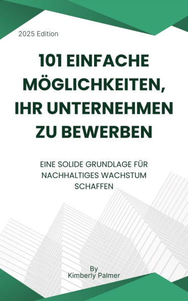 101 einfache Möglichkeiten, Ihr Unternehmen zu bewerben: Eine solide Grundlage für nachhaltiges Wachstum schaffen
