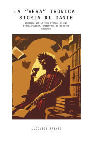 Title: La VERA Ironica Storia di Dante, Author: ludivico spinto