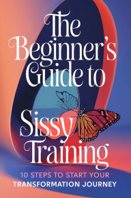 Title: The Beginner's Guide to Sissy Training: 10 Steps to Start Your Transformation Journey, Author: Mistress LaLa