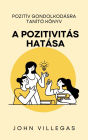 A pozitivitás hatása: Pozitív gondolkodásra tanító könyv