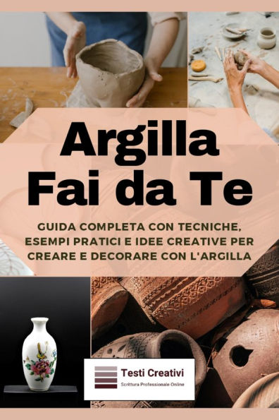 Argilla Fai da Te: Guida Completa con Tecniche, Esempi Pratici e Idee Creative per Creare e Decorare con l'Argilla