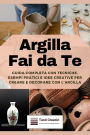 Argilla Fai da Te: Guida Completa con Tecniche, Esempi Pratici e Idee Creative per Creare e Decorare con l'Argilla