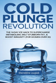 Title: Cold Plunge Revolution: The 14-Day Ice Hack to Supercharge Metabolism, Melt Stubborn Fat & Boost Immunity (For Women Over 30), Author: louglaib kheireddine