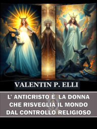 Title: L'Anticristo è la Donna che Risveglia il Mondo dal Controllo Religioso, Author: Valentin P. Elli