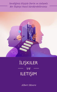 Title: Iliskiler ve iletisim: Sevdiginiz Kisiyle Derin ve Anlamli Bir Iliskiyi Nasil Sürdürebilirsiniz, Author: Albert Moore