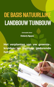 Title: De basis Natuurlijke landbouw Tuinbouw: Het verplanten van uw groente-, kruiden- en fruittuin gedurende het jaar, Author: Gwendolyn Doody