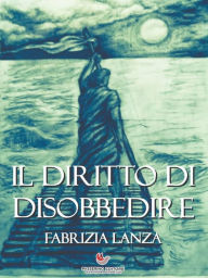 Title: Il Diritto di Disobbedire: Potere, Ribellione e Virtù dalla Bibbia all'Odissea, Author: Fabrizia Lanza
