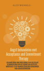 Angst behandelen met Acceptance and Commitment Therapy: Een handleiding voor professionals in de geestelijke gezondheidszorg over het gebruik van acceptatie-, mindfulness- en op waarden gebaseerde benaderingen voor gedragsverandering