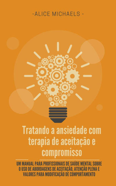 Tratando a ansiedade com terapia de aceitação e compromisso: Um manual para profissionais de saúde mental sobre o uso de abordagens de aceitação, atenção plena e valores para modificação de comportamento