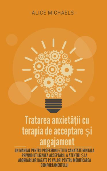 Tratarea anxieta?ii cu terapia de acceptare ?i angajament: Un manual pentru profesioni?tii în sanatate mintala privind utilizarea acceptarii, a aten?iei ?i a abordarilor bazate pe valori pentru modificarea comportamentului