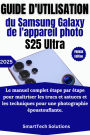 Guide d'utilisation de l'appareil photo du Samsung Galaxy S25 Ultra: Le manuel complet étape par étape pour maîtriser les trucs et astuces et les techniques pour une photographie époustouflante