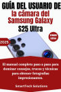 Guía del usuario de la cámara del Samsung Galaxy S25 Ultra: El manual completo paso a paso para dominar consejos, trucos y técnicas para obtener fotografías impresionantes