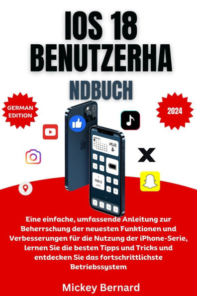iOS 18-Benutzerhandbuch: Eine einfache, umfassende Anleitung zur Beherrschung der neuesten Funktionen und Verbesserungen für die Nutzung der iPhone-Serie, lernen Sie die besten Tipps und Tricks und entdecken Sie das fortschrittlichste Betriebssystem