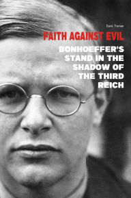 Title: Faith Against Evil: Bonhoeffer's Stand in The Shadow of The Third Reich, Author: Davis Truman