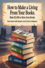 Title: How to Make a Living from Your Books. Make $1,000 or More from Books. Earn money with Amazon, even if you're a beginner., Author: AI (Artificial intelligence)