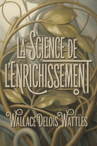 Title: La science de l'enrichissement (traduit), Author: Wallace Delois Wattles