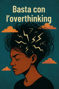 Title: Basta con l'overthinking: Come smettere di rimuginare e tornare a se stessi, per una maggiore calma e pace interiore, Author: Anna Somnis