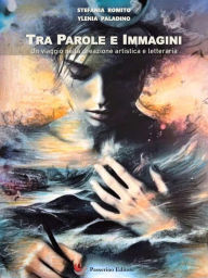 Title: Tra parole e immagini: Un viaggio nella creazione artistica e letteraria, Author: Stefania Romito