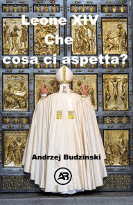 Title: Leone XIV Che cosa ci aspetta?, Author: Andrzej Budzinski