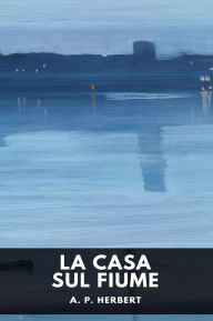 Title: La casa sul fiume, Author: A. P. Herbert