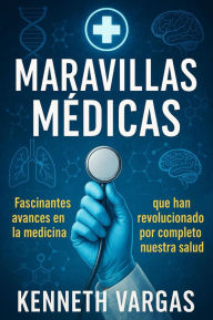 Title: Maravillas Médicas: Fascinantes Avances en la Medicina que han Revolucionado por Completo Nuestra Salud, Author: Kenneth Vargas