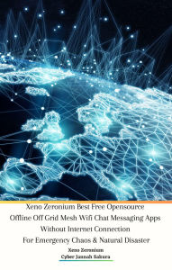 Title: Xeno Zeronium Best Free Opensource Offline Off Grid Mesh Wifi Chat Messaging Apps Without Internet Connection For Emergency Chaos & Natural Disaster, Author: Cyber Jannah Sakura
