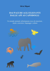 Title: Dai Paguri agli Elefanti dalle Api ai Capodogli: Un mondo animale infinitamente ricco di emozioni, menti, coscienze, linguaggi e culture, Author: SILVIA MIGONI