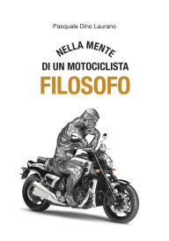 Title: Nella mente di un motociclista filosofo: Carpe DieMoto, cogliete l'attimo in moto ragazzi, rendete straordinaria la vostra vita, Author: Pasquale Dino Laurano