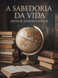 Title: A sabedoria da vida (traduzido), Author: Arthur Schopenhauer