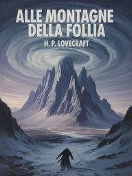 Title: Alle montagne della follia (tradotto), Author: H. P. Lovecraft