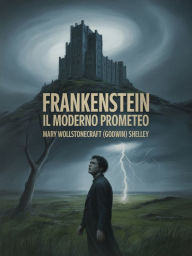 Title: Frankenstein - Il moderno Prometeo (tradotto), Author: Mary Wollstonecraft (godwin) Shelley