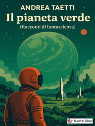 Title: Il pianeta verde: Racconti di fantascienza, Author: Andrea Taetti