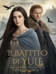 Title: Il battito di Yule: Magia d'inverno nelle Highlands, Author: Ethne Braehalin