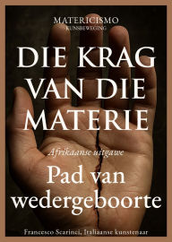 Title: Die krag van die materie: Pad van wedergeboorte, Author: francesco scarinci