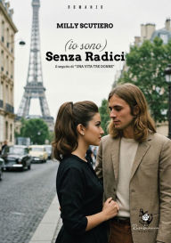 Title: (Io sono) senza radici: il seguito di 'Una vita Tre donne', Author: Milly Scutiero