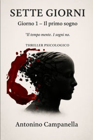Title: Sette Giorni - Giorno 1: Il primo sogno: Il tempo mente. I sogni no., Author: Antonino Campanella