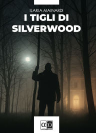 Title: I tigli di Silverwood, Author: Ilaria Mainardi