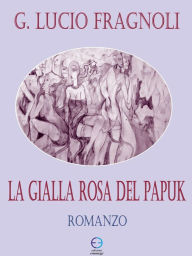 Title: La gialle rosa del Papuk, Author: G. Lucio Fragnoli