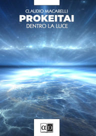 Title: Prokeitai: Dentro la luce, Author: Claudio Macarelli