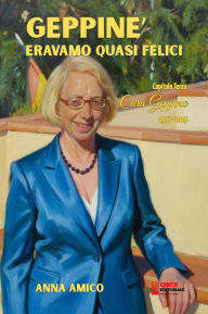 Title: Geppiné - Eravamo quasi felici - Capitolo Terzo: Cara Geppina (1957 - 2015), Author: Anna Amico