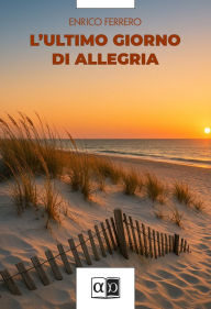 Title: L'ultimo giorno di allegria, Author: Enrico Ferrero