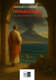 Title: Trimalcione e il mistero di Plinio, Author: Armando Carravetta
